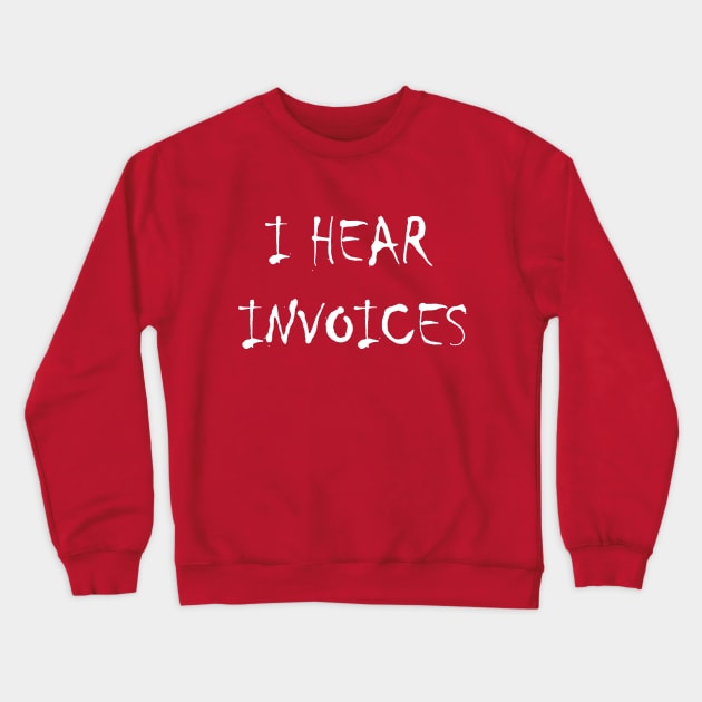 I hear invoices Crewneck Sweatshirt by Saytee1